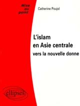 L'islam en Asie centrale : vers la nouvelle donne - Catherine Poujol