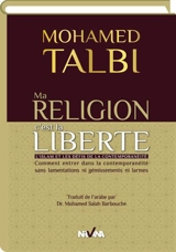 Ma religion c'est ma liberté : l'islam et les défis de la contemporanéité - Mohammed Talbi