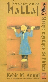 Evocation de Hallaj : martyr mystique de l'islam - Kebir Mustapha Ammi