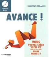 Avance ! : vous pouvez créer votre vie comme bon vous semble, alors faites-le ! - Laurent Debaker