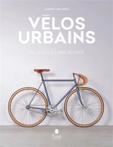 Vélos urbains : de la roue libre au fixie - Laurent Belando