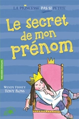 La princesse pas si petite. Vol. 1. Le secret de mon prénom - Wendy Finney