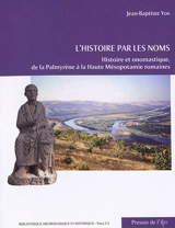 L'histoire par les noms : histoire et onomastique, de la Palmyrène à la Haute Mésopotamie romaines - Jean-Baptiste Yon
