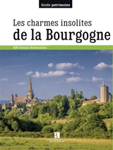 Les charmes insolites de la Bourgogne : 170 lieux étonnants - Philippe Ménager
