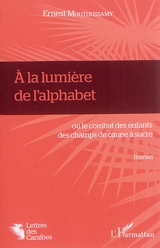 A la lumière de l'alphabet ou Le combat des enfants des champs de canne à sucre - Ernest Moutoussamy