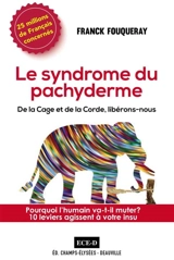 Le syndrome du pachyderme : de la cage et de la corde, libérons-nous : pourquoi l'humain va-t-il muter ? 10 leviers agissent à votre insu - Franck Fouqueray