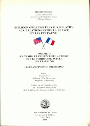 Bibliographie des travaux relatifs aux relations entre la France et les Etats-Unis : les francophonies américaines. Vol. 4-1. Souvenirs et présence de la France sur le territoire actuel des Etats-Unis : introduction, Alabama à The Great Lakes, Maryla - Philippe Olivier