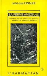 La Ferme Améziane : enquête sur un centre de torture pendant la guerre d'Algérie - Jean-Luc Einaudi