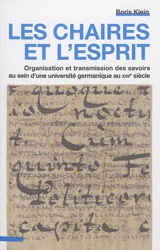 Les chaires et l'esprit : organisation et transmission des savoirs au sein d'une université germanique au XVIIe siècle - Boris Klein