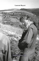 Le monde distant de nos baisers perdus : et autres effleurements - Laurent Bayart