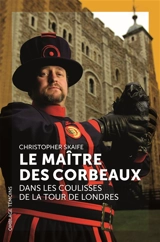 Le maître des corbeaux : dans les coulisses de la Tour de Londres - Christopher Skaife