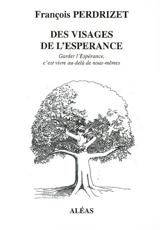Des visages de l'espérance : garder l'espérance, c'est vivre au-delà de nous-mêmes - François Perdrizet