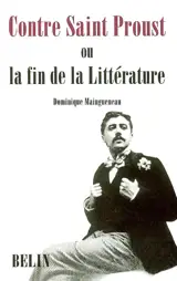 Contre saint Proust ou La fin de la littérature - Dominique Maingueneau