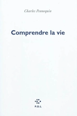 Comprendre la vie - Charles Pennequin