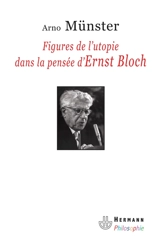 Figures de l'utopie dans la pensée d'Ernst Bloch - Arno Münster