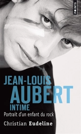 Jean-Louis Aubert intime : portrait d'un enfant du rock - Christian Eudeline
