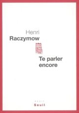 Te parler encore : récit - Henri Raczymow