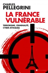 La France vulnérable : terrorisme, criminalité, cyber-attaques - Charles Pellegrini