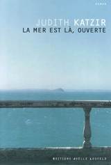 La mer est là, ouverte - Judith Katzir