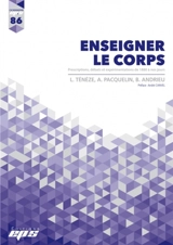 Enseigner le corps : prescriptions, débats et expérimentations de 1880 à nos jours - Ludovic Tenèze