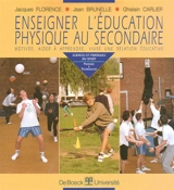 Enseigner en éducation physique au secondaire : motiver, aider à apprendre, vivre une relation éducative - Jacques Florence