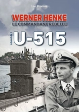 Werner Henke : commandant rebelle de l'U-515 - Luc Braeuer