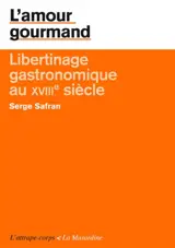 L'amour gourmand : libertinage gastronomique au XVIIIe siècle - Serge Safran