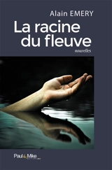 La racine du fleuve - Alain Emery