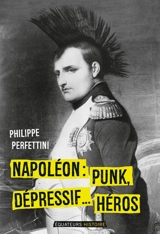 Napoléon : punk, dépressif... héros - Philippe Perfettini