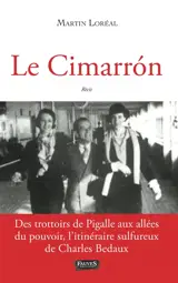 Le Cimarron : des trottoirs de Pigalle aux allées du pouvoir, l'itinéraire sulfureux de Charles Bedaux : récit - Martin Loréal