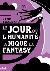 Le jour où l'humanité a niqué la fantasy - Karim Berrouka