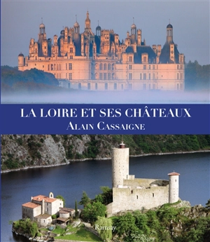 La Loire et ses châteaux - Alain Cassaigne