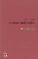 Le coeur et autres mélancolies : villa Beauséjour, Rennes, 29 sept.-03 déc. 2005 - Denise Desautels
