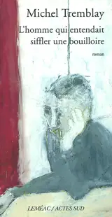 L'homme qui entendait siffler une bouilloire - Michel Tremblay