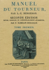 Manuel du tourneur : ouvrage dans lequel on enseigne aux amateurs la manière d'exécuter sur le tour à pointes, à lunettes, en l'air, à guillocher, carré, à portraits, à graver le verre... - Louis-Eloi Bergeron