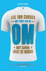 Les 100 choses que tout fan de l'OM doit savoir avant de mourir - Baptiste Chaumier