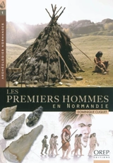 Les premiers hommes en Normandie : d'environ -550.000 ans à -5.100 avant notre ère - Dominique Cliquet