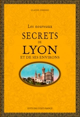 Les nouveaux secrets de Lyon et de ses environs - Claude Ferrero
