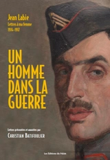 Un homme dans la guerre : Jean Labie, Lettres à ma femme, 1914-1917 - Jean Labie