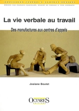 La vie verbale au travail : des manufactures aux centres d'appels - Josiane Boutet