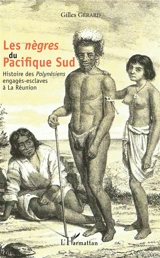 Les nègres du Pacifique Sud : histoire des Polynésiens engagés-esclaves à La Réunion - Gilles Gérard