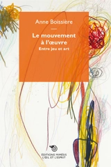 Le mouvement à l'oeuvre : entre jeu et art - Anne Boissière