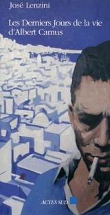 Les derniers jours de la vie d'Albert Camus - José Lenzini