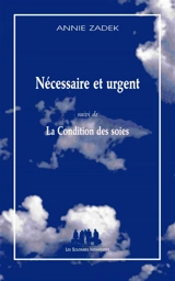 Nécessaire et urgent. La condition des soies - Annie Zadek