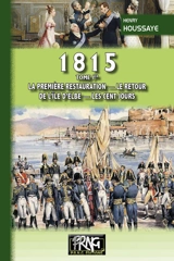 1815. Vol. 1. La première Restauration, le retour de l'île d'Elbe, les Cent-Jours - Henry Houssaye