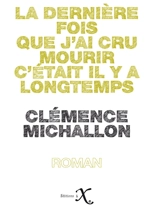 La dernière fois que j'ai cru mourir, c'était il y a longtemps - Clémence Michallon