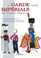 La Garde impériale du premier Empire. Vol. 3. 1800-1815, les troupes à cheval et les autres corps (2) - André Jouineau