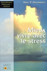 Mieux vivre avec le stress : un livre de recettes pratiques - Ariel P. Haemmerlé