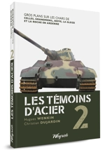 Les témoins d'acier. Vol. 2. Gros plans sur les chars de Celles, Grandmenil, Beffe, La Gleize et La Roche-en-Ardenne - Christian Dujardin