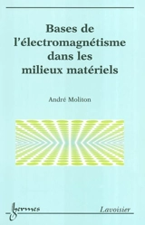Bases de l'électromagnétisme dans les milieux matériels - André Moliton